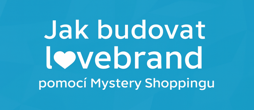 Jak budovat lovebrand pomocí Mystery Shoppingu?
